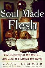 Soul Made Flesh: The Discovery of the Brain�and How It Changed the World
